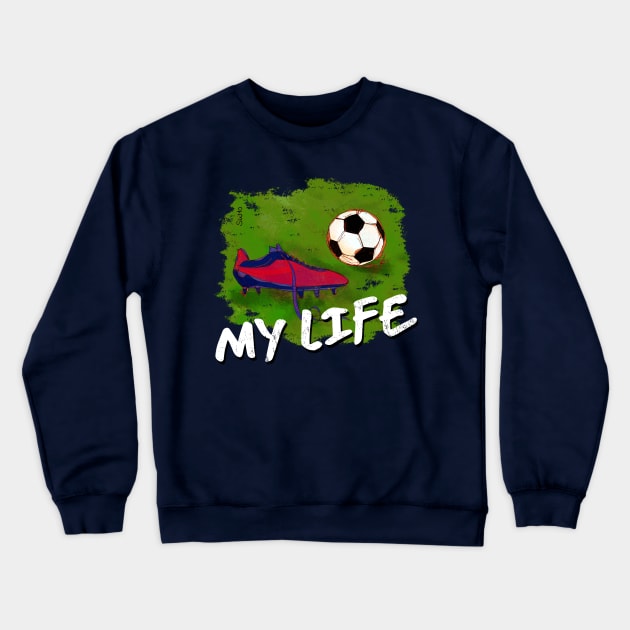 My Life -  soccer Tshirt Crewneck Sweatshirt by SW10 - Soccer Art